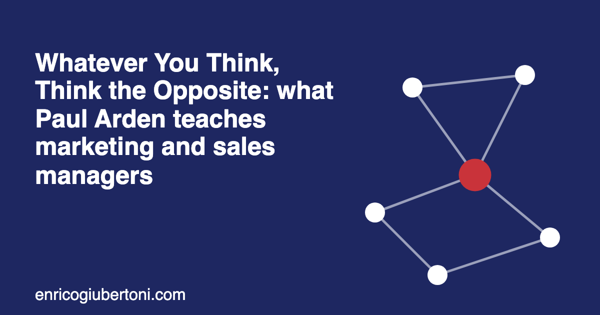 Whatever You Think, Think the Opposite: what Paul Arden teaches marketing and sales managers